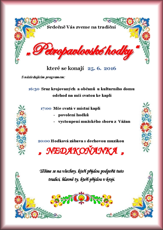 Srdečně Vás zveme na tradiční újezdecké Petropavlovské hodky které se konají 27. 6. 2015 v Újezdci S následujícím programem: 16:30 Sraz krojovaných a občanů u kulturního domu a odchod na mši svatou ke kapli 17:00 Mše svatá v místní kapli - povolení hodků - vystoupení krojové chasy - vystoupení mužského sboru z Vážan 20:00 Hodová zábava s dechovou hudbou Nedakoňanka Těšíme se na všechny, kteří přijdou podpořit tuto tradici a hlavně ty, kteří přijdou v kroji.