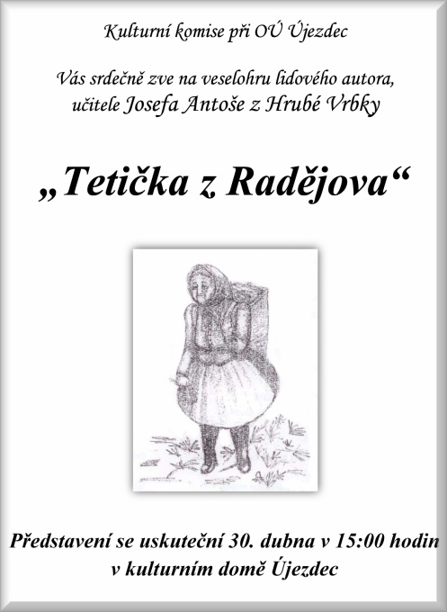 Kulturní komise při OÚ Újezdec Vás srdečně zve na veselohru lidového autora, učitele Josefa Antoše z Hrubé Vrbky "Tetička z Radějova" Představení se uskuteční 30. dubna v 15:00 hodin v kulturním domě Újezdec