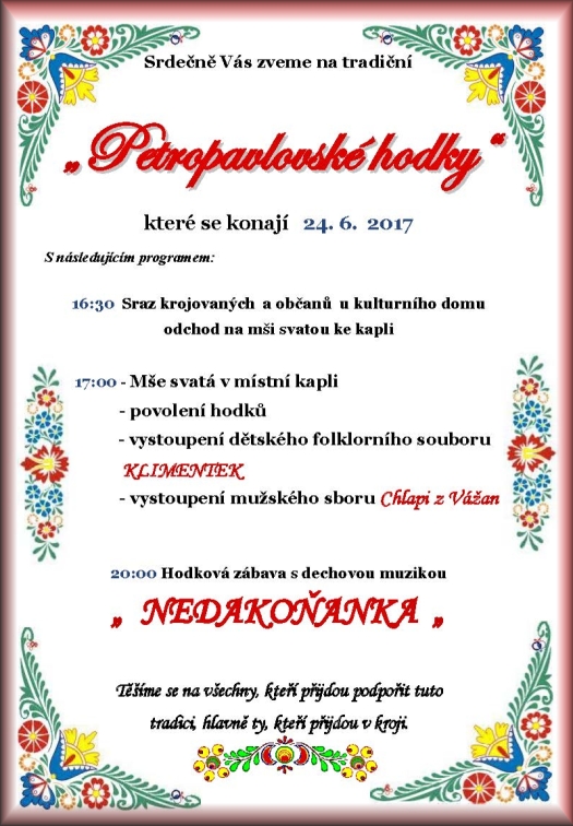 Srdečně Vás zveme na tradiční újezdecké Petropavlovské hodky které se konají 24. 6. 2017 v Újezdci S následujícím programem: 16:30 Sraz krojovaných a občanů u kulturního domu a odchod na mši svatou ke kapli 17:00 Mše svatá v místní kapli - povolení hodků - vystoupení dětského folklorního souboru KLIMENTEK - vystoupení mužského sboru Chlapi z Vážan 20:00 Hodová zábava s dechovou hudbou Nedakoňanka Těšíme se na všechny, kteří přijdou podpořit tuto tradici a hlavně ty, kteří přijdou v kroji.